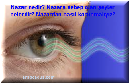 Nazar nedir? Nazara sebep olan şeyler nelerdir? Nazardan nasıl korunmalıyız?